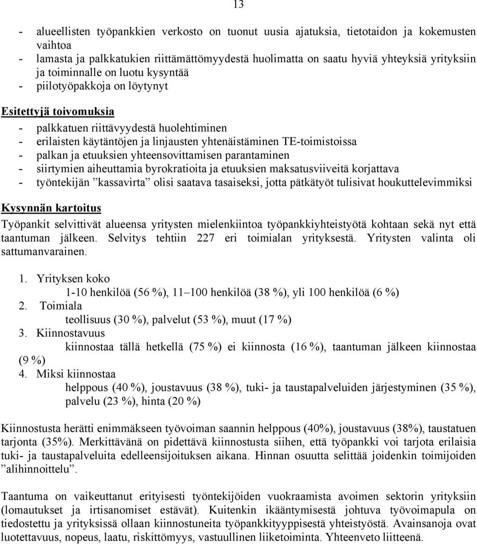 palkan ja etuuksien yhteensovittamisen parantaminen - siirtymien aiheuttamia byrokratioita ja etuuksien maksatusviiveitä korjattava - työntekijän kassavirta olisi saatava tasaiseksi, jotta pätkätyöt
