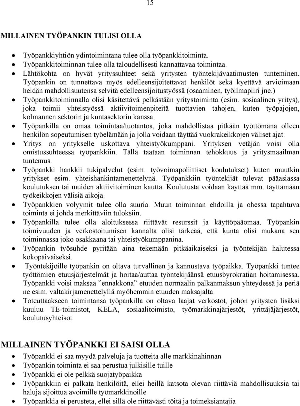 Työpankin on tunnettava myös edelleensijoitettavat henkilöt sekä kyettävä arvioimaan heidän mahdollisuutensa selvitä edelleensijoitustyössä (osaaminen, työilmapiiri jne.