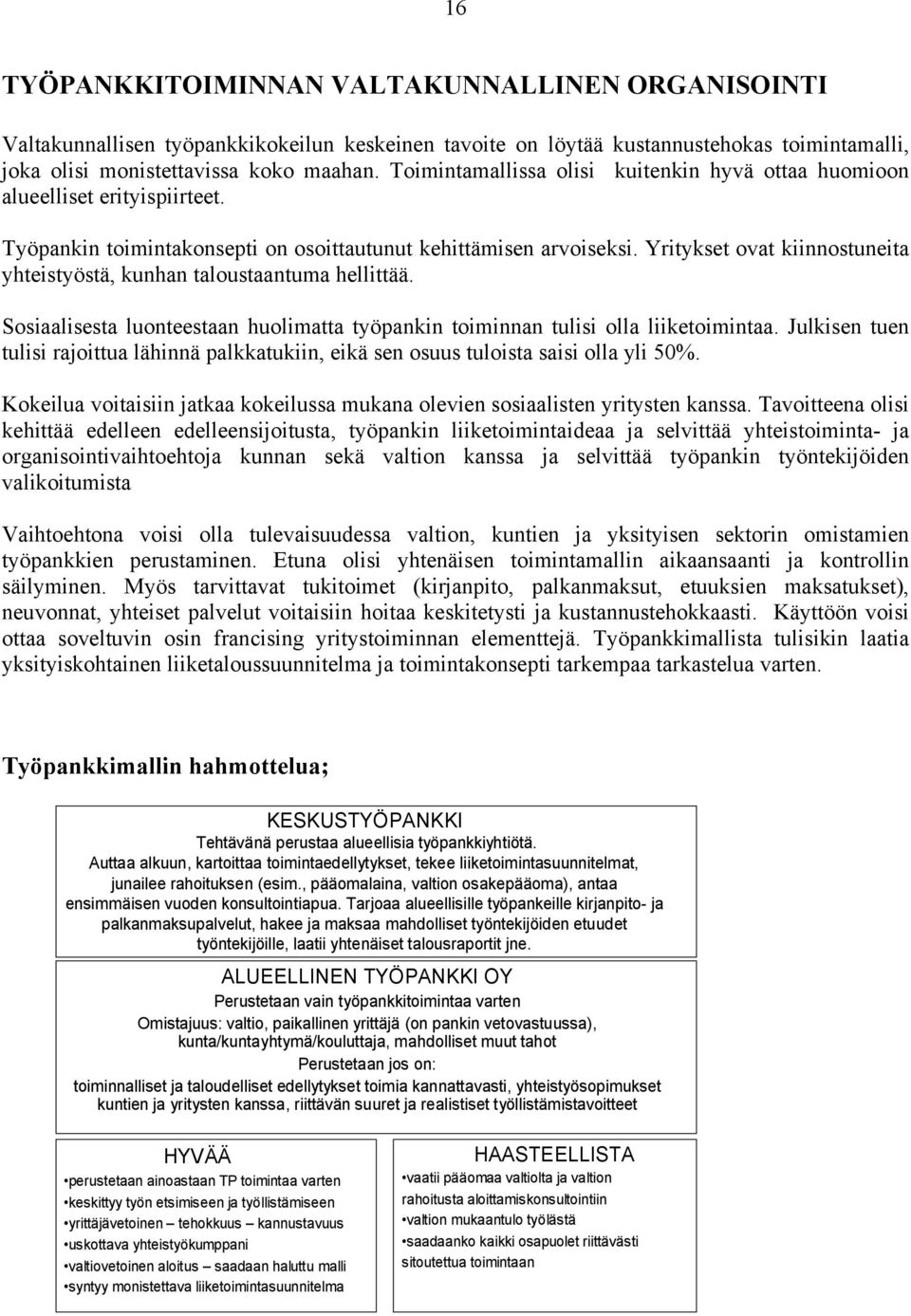 Yritykset ovat kiinnostuneita yhteistyöstä, kunhan taloustaantuma hellittää. Sosiaalisesta luonteestaan huolimatta työpankin toiminnan tulisi olla liiketoimintaa.