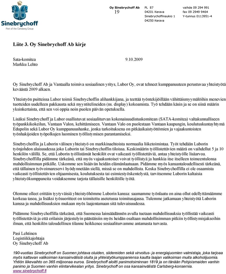 Yhteistyön puitteissa Lubor toimii Sinebrychoffin alihankkijana, ja teettää työntekijöillään vähittäismyymälöihin menevien tuotteiden uudelleen pakkausta sekä myyntitelineiden (ns.