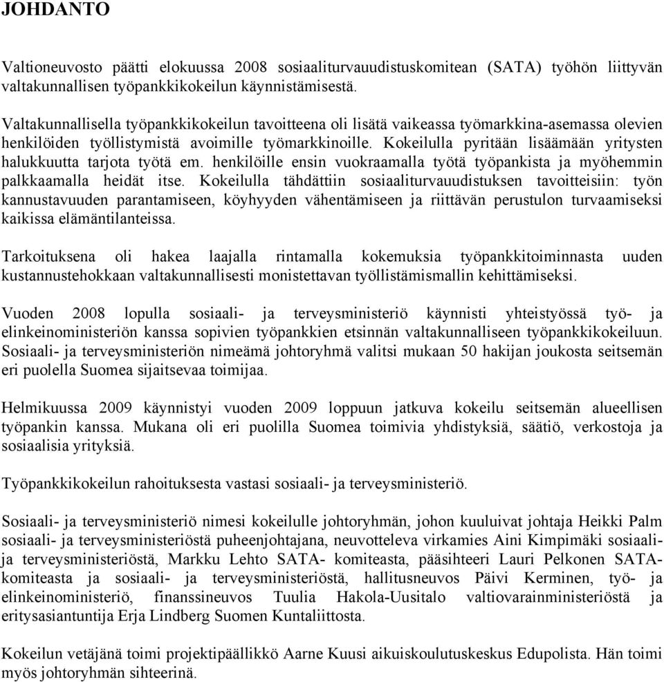 Kokeilulla pyritään lisäämään yritysten halukkuutta tarjota työtä em. henkilöille ensin vuokraamalla työtä työpankista ja myöhemmin palkkaamalla heidät itse.
