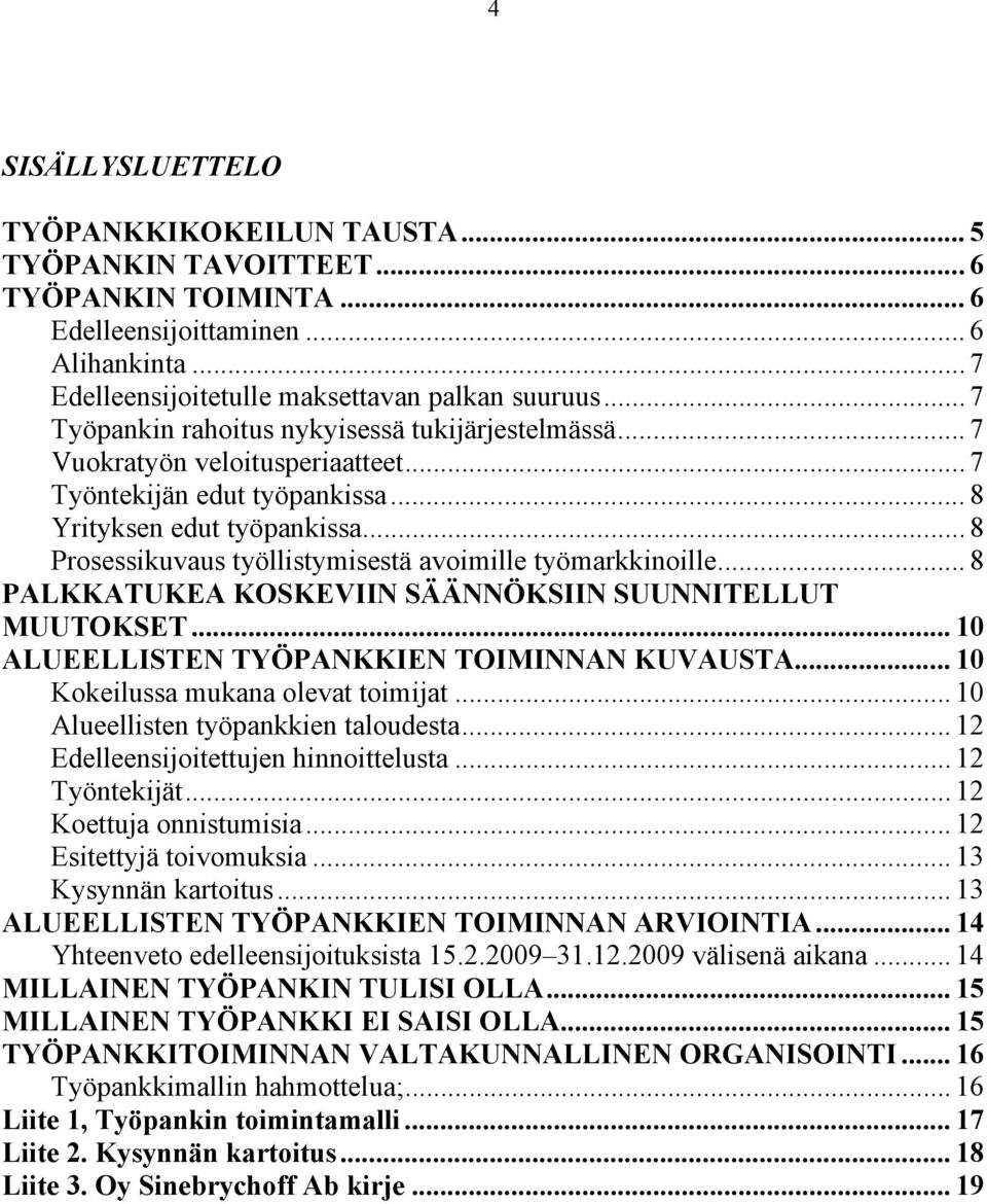 .. 8 Prosessikuvaus työllistymisestä avoimille työmarkkinoille... 8 PALKKATUKEA KOSKEVIIN SÄÄNNÖKSIIN SUUNNITELLUT MUUTOKSET... 10 ALUEELLISTEN TYÖPANKKIEN TOIMINNAN KUVAUSTA.