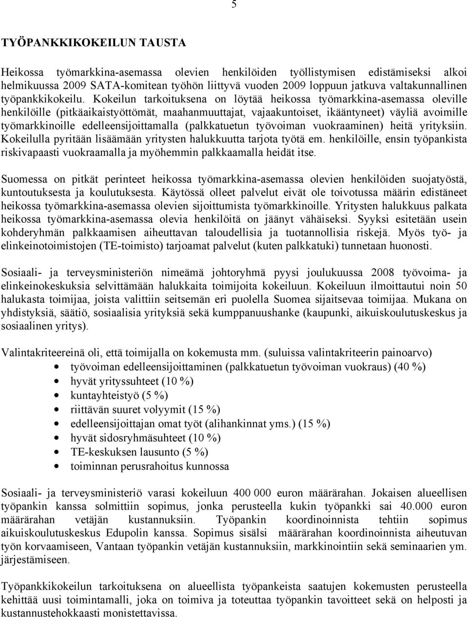 Kokeilun tarkoituksena on löytää heikossa työmarkkina-asemassa oleville henkilöille (pitkäaikaistyöttömät, maahanmuuttajat, vajaakuntoiset, ikääntyneet) väyliä avoimille työmarkkinoille