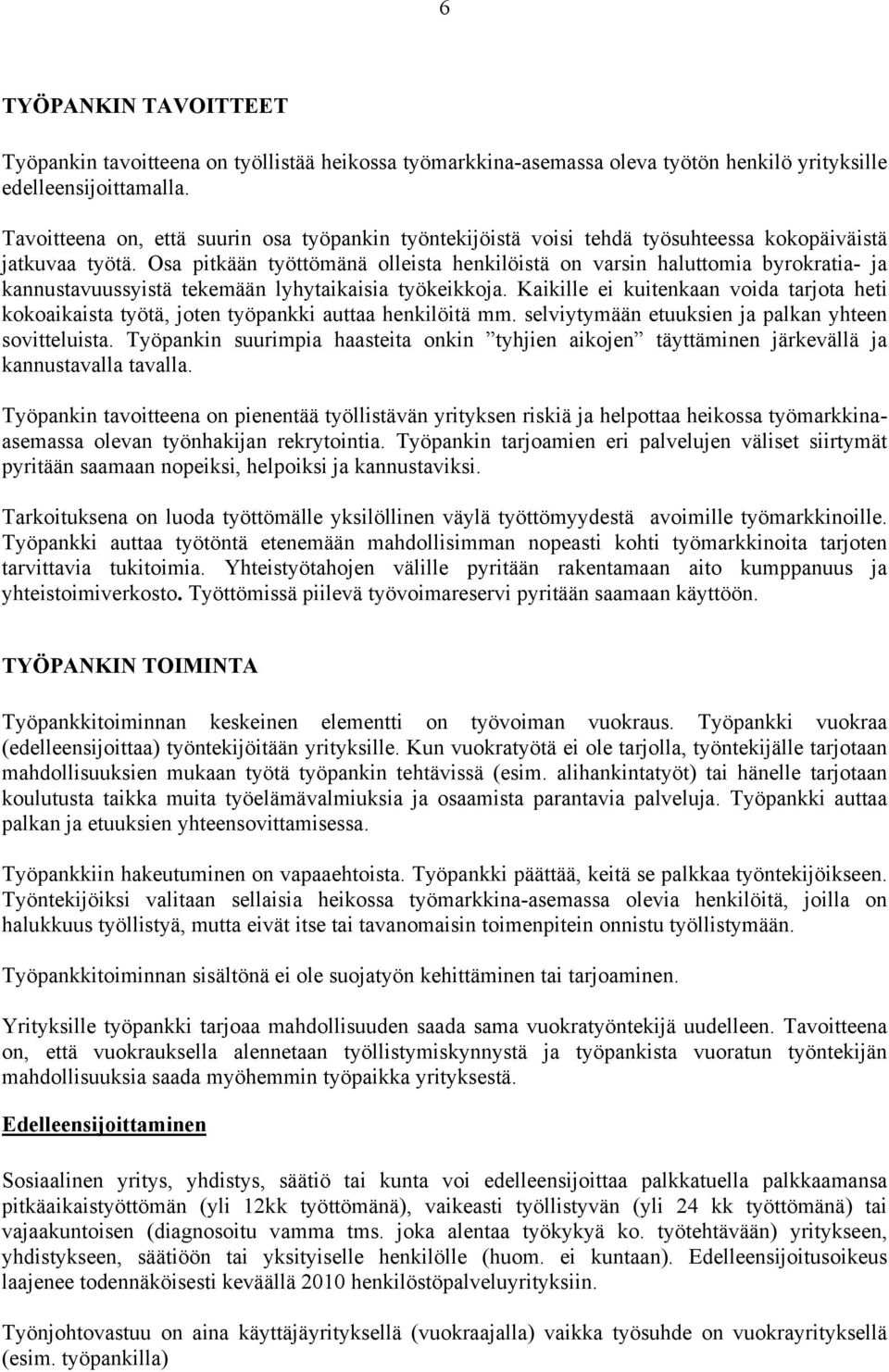 Osa pitkään työttömänä olleista henkilöistä on varsin haluttomia byrokratia- ja kannustavuussyistä tekemään lyhytaikaisia työkeikkoja.