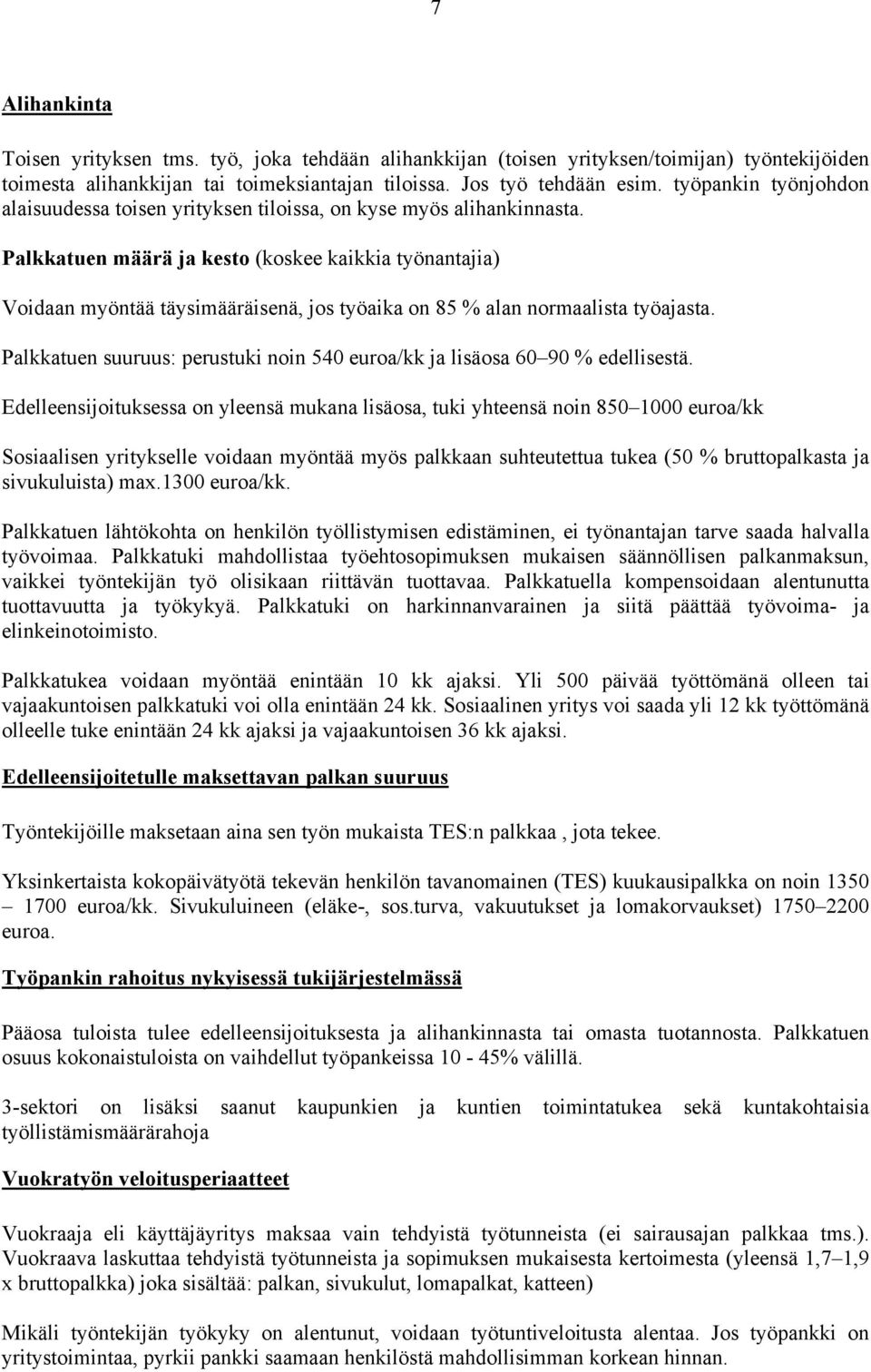 Palkkatuen määrä ja kesto (koskee kaikkia työnantajia) Voidaan myöntää täysimääräisenä, jos työaika on 85 % alan normaalista työajasta.