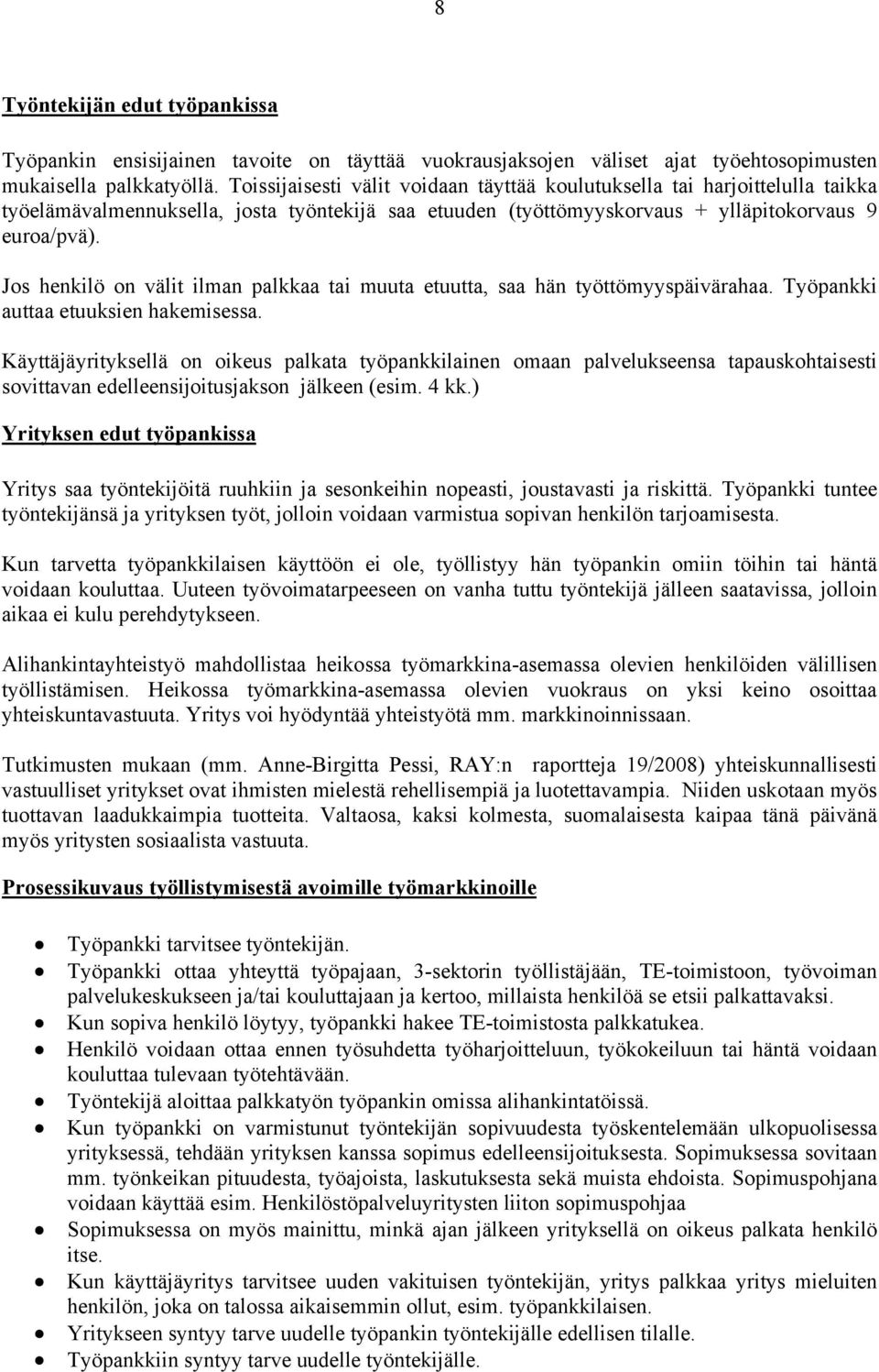 Jos henkilö on välit ilman palkkaa tai muuta etuutta, saa hän työttömyyspäivärahaa. Työpankki auttaa etuuksien hakemisessa.