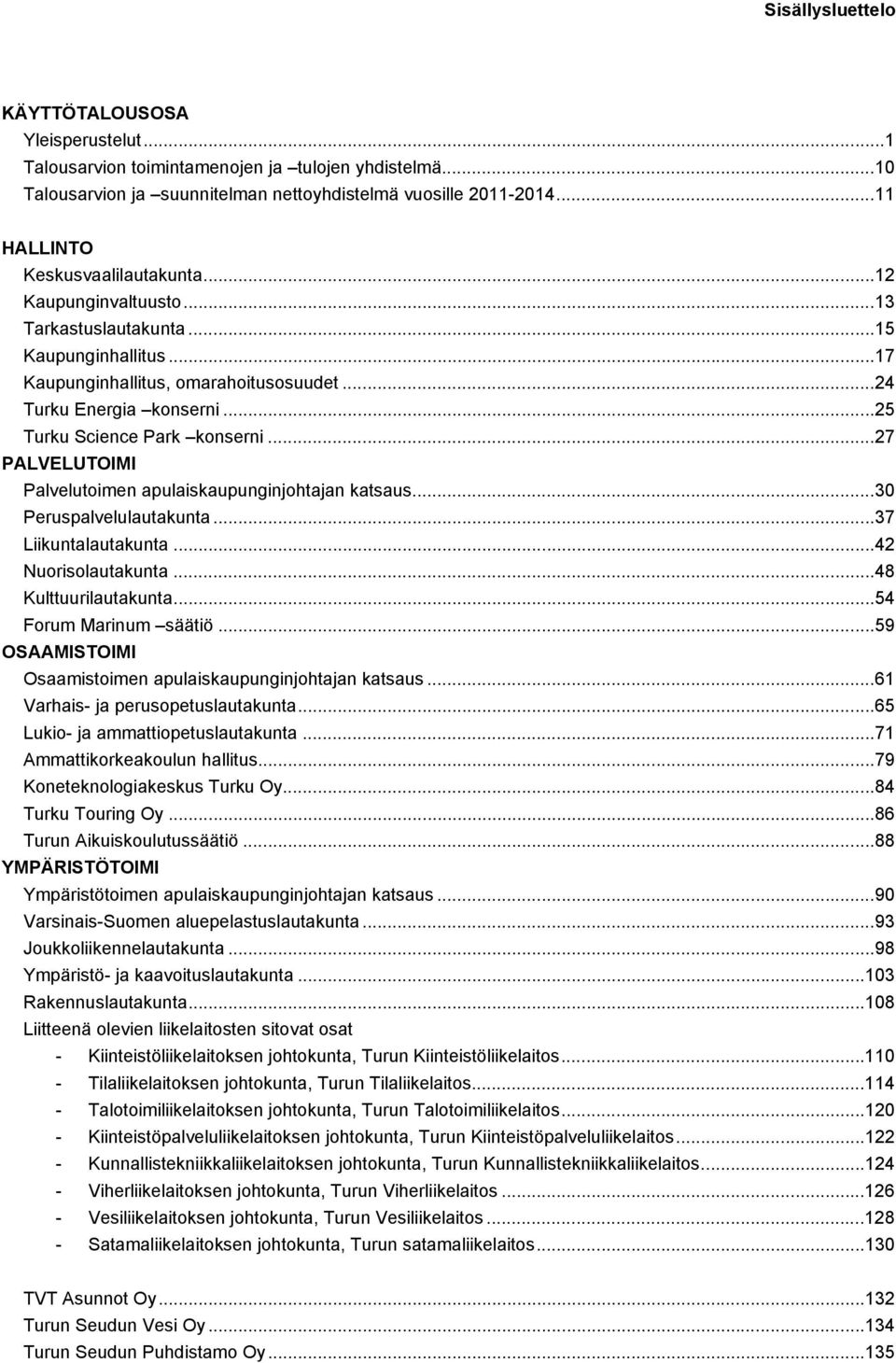 ..25 Turku Science Park konserni...27 PALVELUTOIMI Palvelutoimen apulaiskaupunginjohtajan katsaus...30 Peruspalvelulautakunta...37 Liikuntalautakunta...42 Nuorisolautakunta...48 Kulttuurilautakunta.