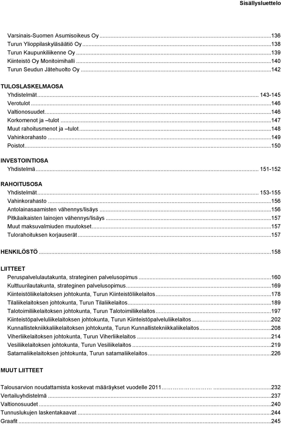 ..150 INVESTOINTIOSA Yhdistelmä... 151-152 RAHOITUSOSA Yhdistelmät... 153-155 Vahinkorahasto...156 Antolainasaamisten vähennys/lisäys...156 Pitkäaikaisten lainojen vähennys/lisäys.