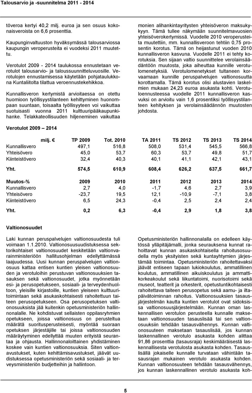 Kunnallisveron kertymistä arvioitaessa on otettu huomioon työllisyystilanteen kehittyminen huonompaan suuntaan, toisaalta työllisyyteen voi vaikuttaa suotuisasti vuonna 2011 kulttuuripääkaupunkihanke.