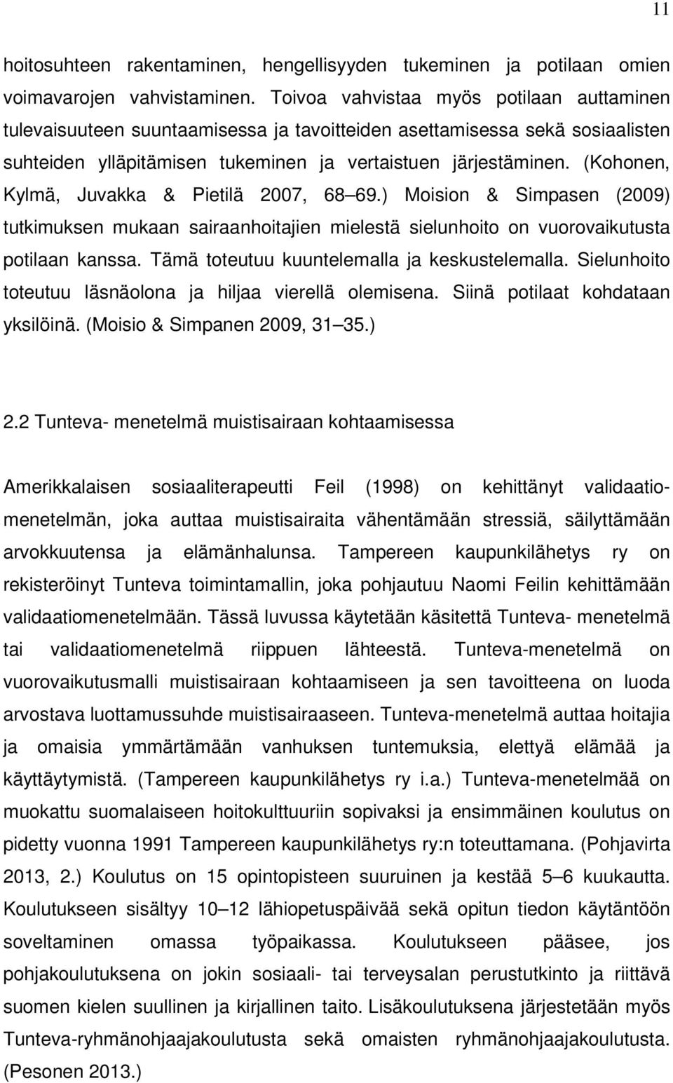 (Kohonen, Kylmä, Juvakka & Pietilä 2007, 68 69.) Moision & Simpasen (2009) tutkimuksen mukaan sairaanhoitajien mielestä sielunhoito on vuorovaikutusta potilaan kanssa.