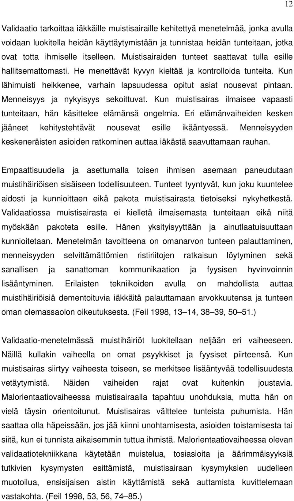 Menneisyys ja nykyisyys sekoittuvat. Kun muistisairas ilmaisee vapaasti tunteitaan, hän käsittelee elämänsä ongelmia. Eri elämänvaiheiden kesken jääneet kehitystehtävät nousevat esille ikääntyessä.