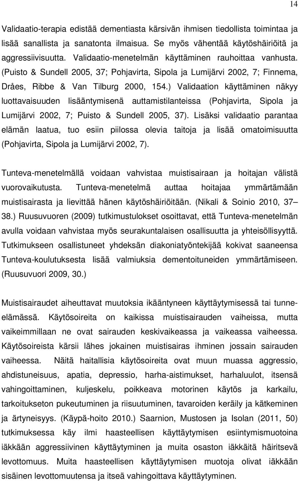 ) Validaation käyttäminen näkyy luottavaisuuden lisääntymisenä auttamistilanteissa (Pohjavirta, Sipola ja Lumijärvi 2002, 7; Puisto & Sundell 2005, 37).