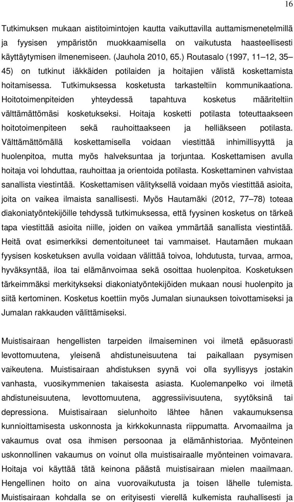 Hoitotoimenpiteiden yhteydessä tapahtuva kosketus määriteltiin välttämättömäsi kosketukseksi. Hoitaja kosketti potilasta toteuttaakseen hoitotoimenpiteen sekä rauhoittaakseen ja helliäkseen potilasta.