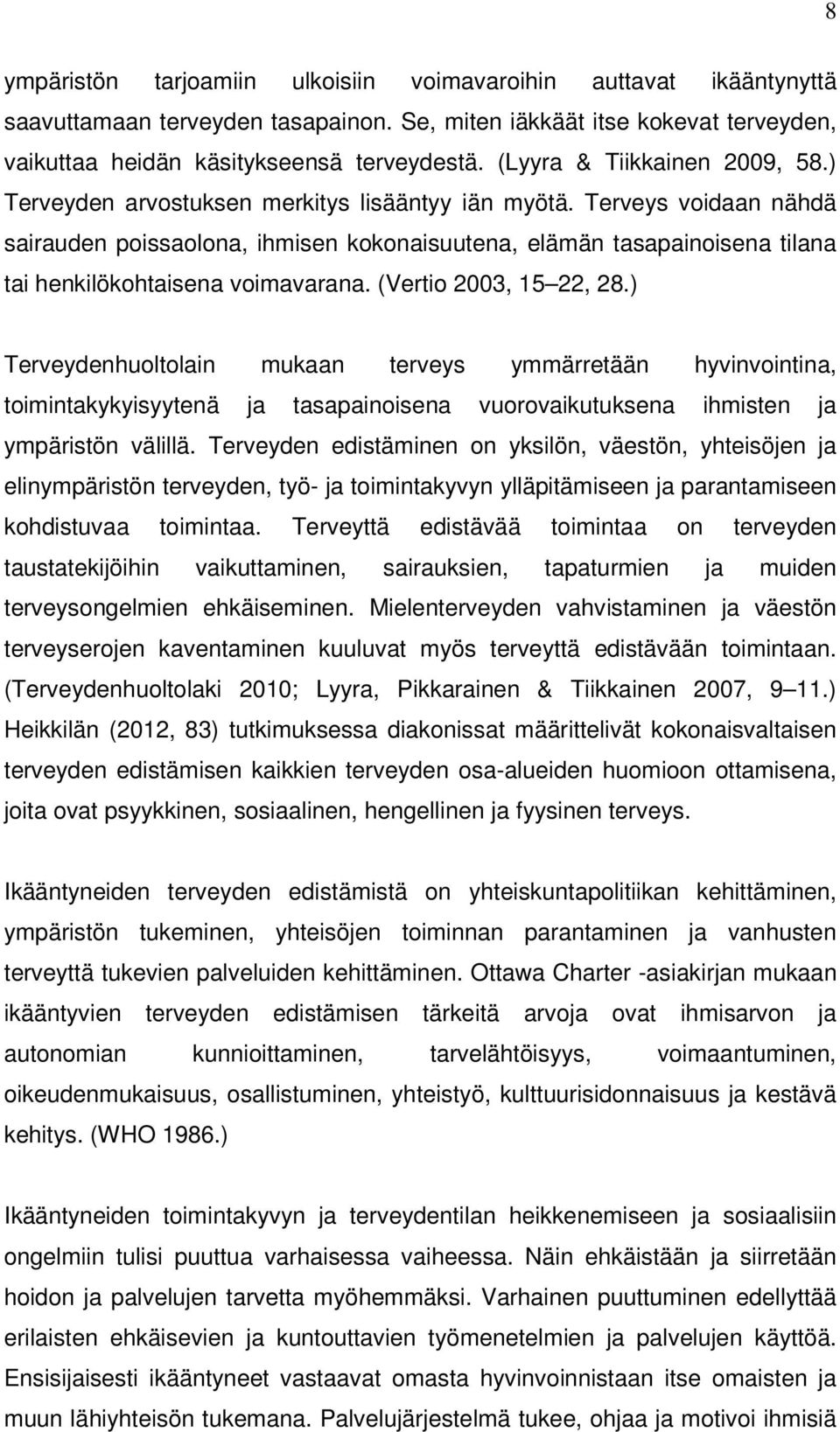 Terveys voidaan nähdä sairauden poissaolona, ihmisen kokonaisuutena, elämän tasapainoisena tilana tai henkilökohtaisena voimavarana. (Vertio 2003, 15 22, 28.