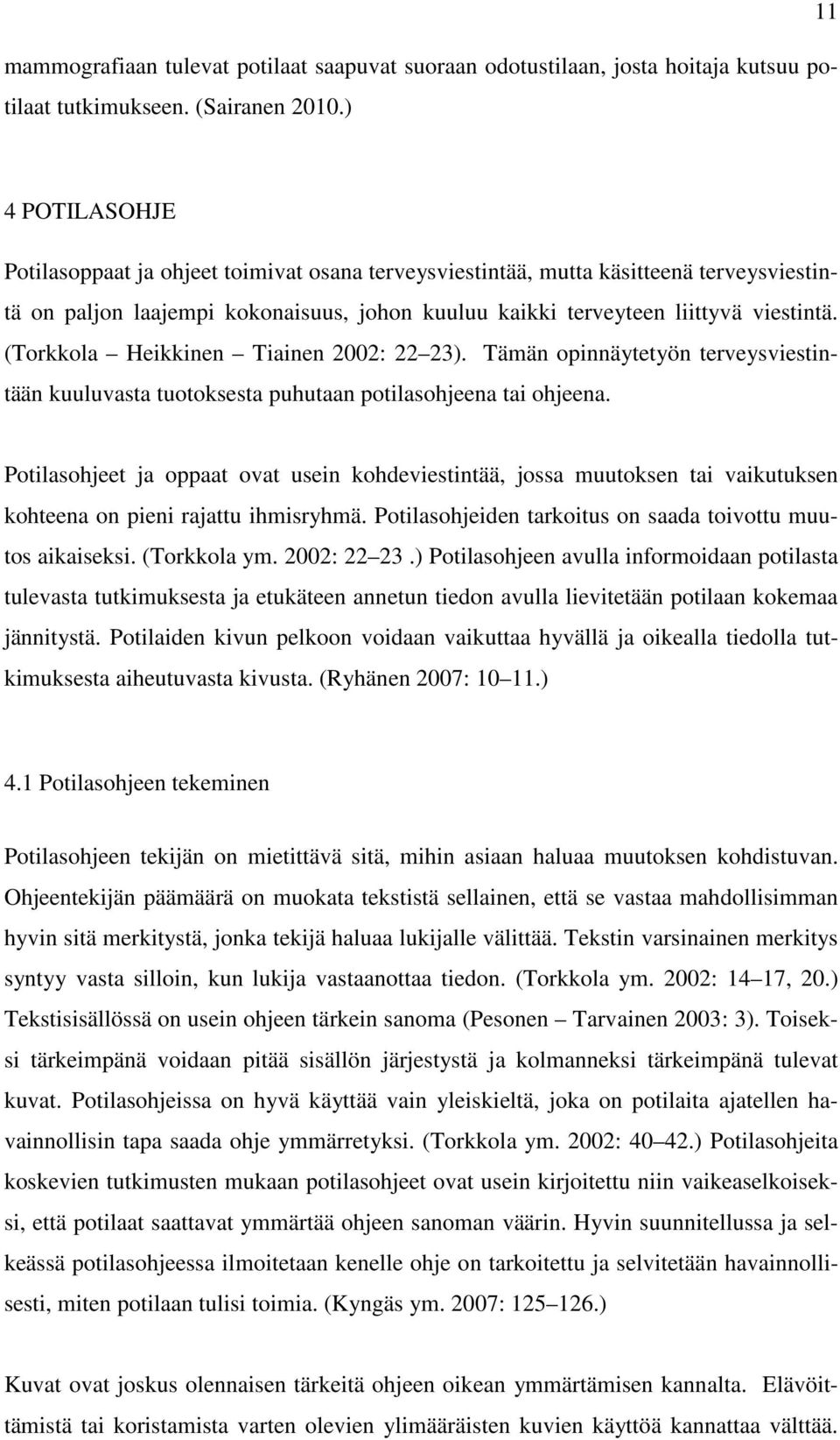 (Torkkola Heikkinen Tiainen 2002: 22 23). Tämän opinnäytetyön terveysviestintään kuuluvasta tuotoksesta puhutaan potilasohjeena tai ohjeena.