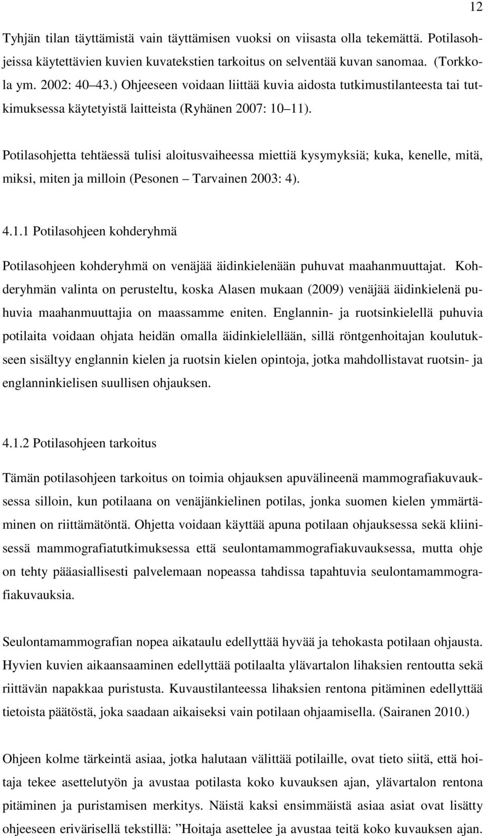 Potilasohjetta tehtäessä tulisi aloitusvaiheessa miettiä kysymyksiä; kuka, kenelle, mitä, miksi, miten ja milloin (Pesonen Tarvainen 2003: 4). 4.1.