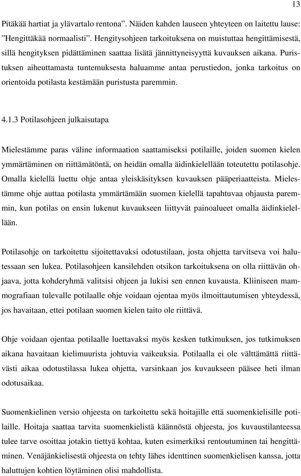 Puristuksen aiheuttamasta tuntemuksesta haluamme antaa perustiedon, jonka tarkoitus on orientoida potilasta kestämään puristusta paremmin. 4.1.