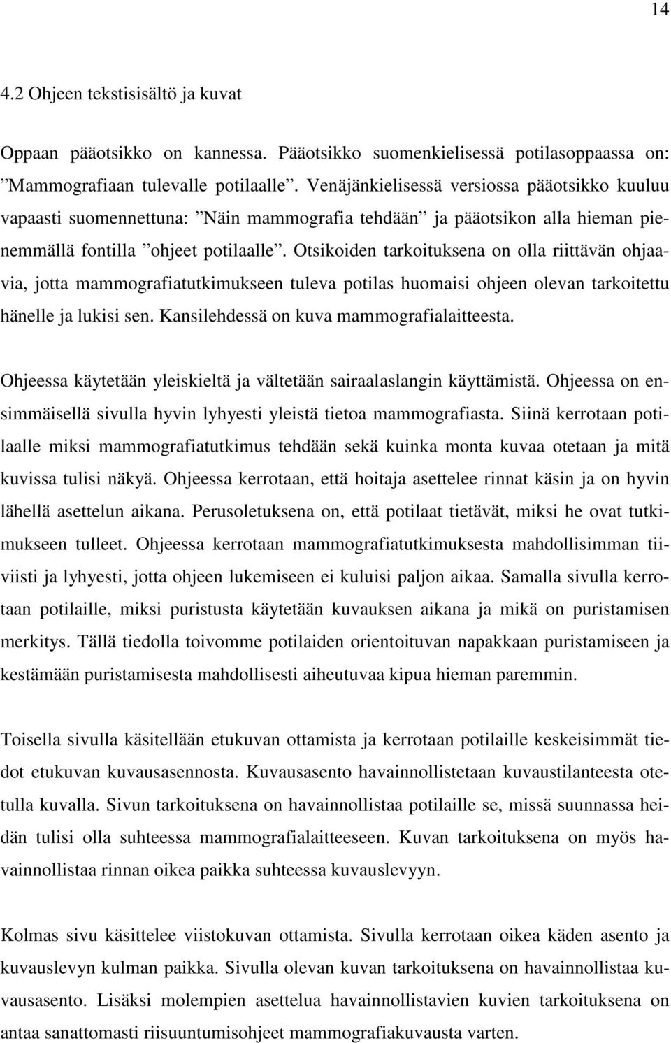 Otsikoiden tarkoituksena on olla riittävän ohjaavia, jotta mammografiatutkimukseen tuleva potilas huomaisi ohjeen olevan tarkoitettu hänelle ja lukisi sen. Kansilehdessä on kuva mammografialaitteesta.