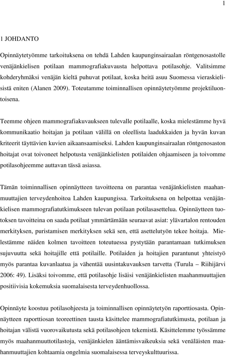 Teemme ohjeen mammografiakuvaukseen tulevalle potilaalle, koska mielestämme hyvä kommunikaatio hoitajan ja potilaan välillä on oleellista laadukkaiden ja hyvän kuvan kriteerit täyttävien kuvien