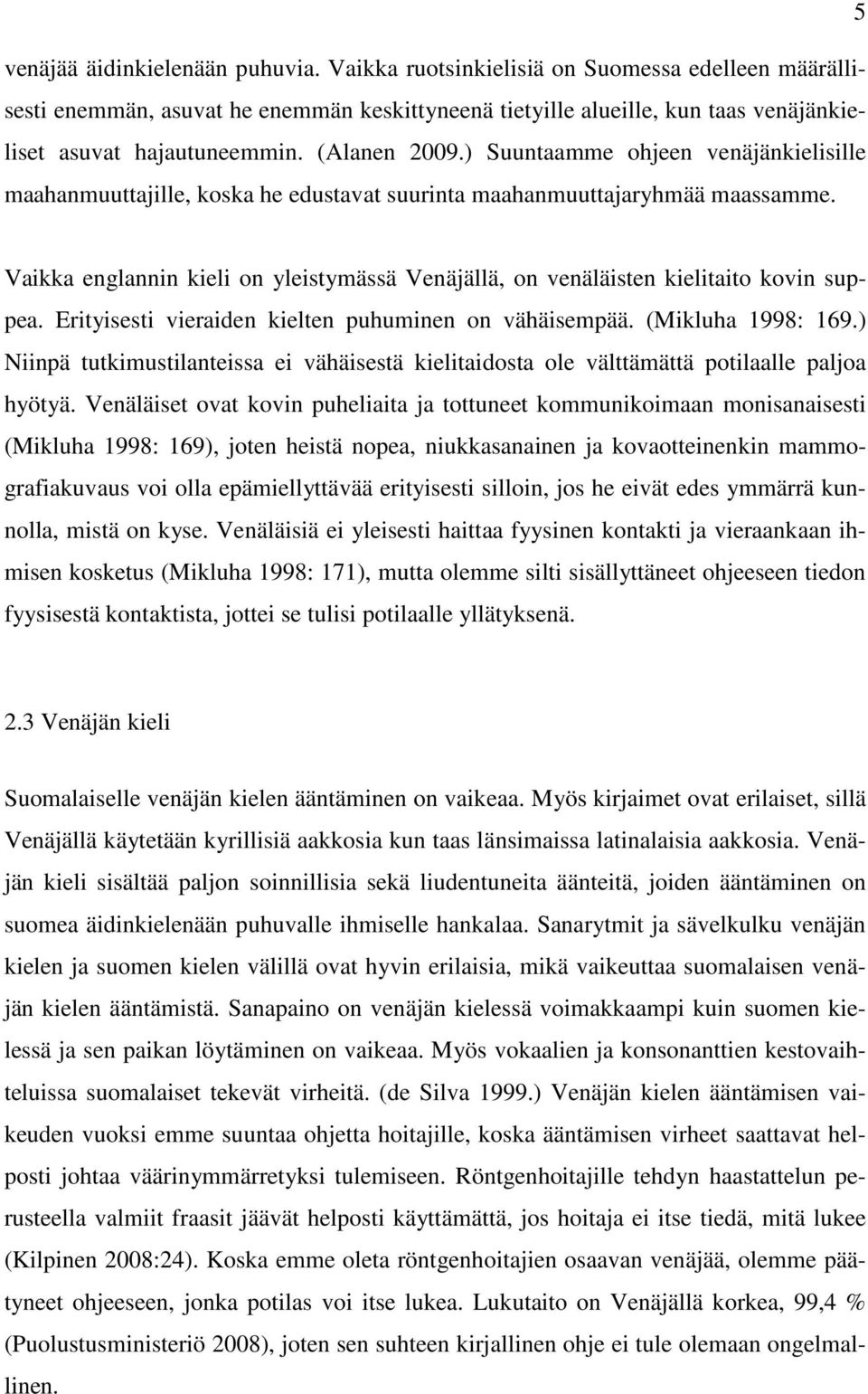 Vaikka englannin kieli on yleistymässä Venäjällä, on venäläisten kielitaito kovin suppea. Erityisesti vieraiden kielten puhuminen on vähäisempää. (Mikluha 1998: 169.