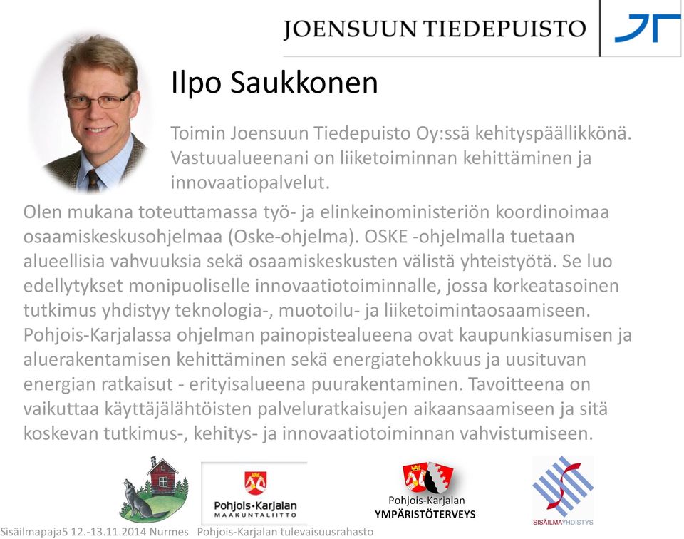 Se luo edellytykset monipuoliselle innovaatiotoiminnalle, jossa korkeatasoinen tutkimus yhdistyy teknologia-, muotoilu- ja liiketoimintaosaamiseen.