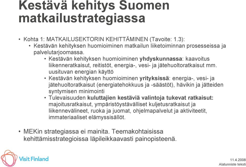 uusituvan energian käyttö Kestävän kehityksen huomioiminen yrityksissä: energia-, vesi- ja jätehuoltoratkaisut (energiatehokkuus ja -säästöt), hävikin ja jätteiden syntymisen minimointi Tulevaisuuden