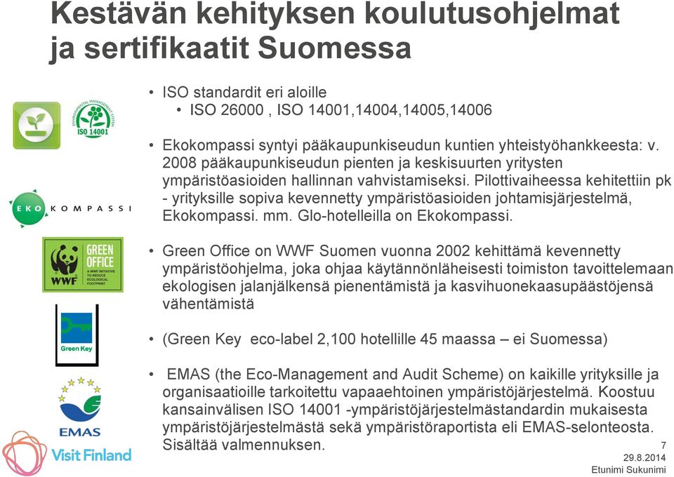 Pilottivaiheessa kehitettiin pk - yrityksille sopiva kevennetty ympäristöasioiden johtamisjärjestelmä, Ekokompassi. mm. Glo-hotelleilla on Ekokompassi.