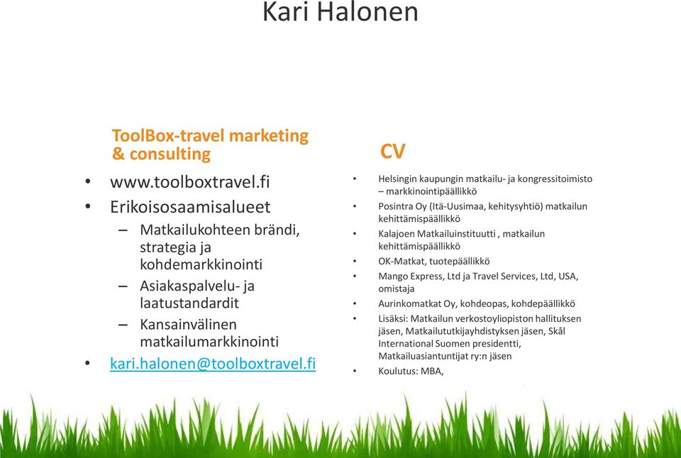 fi CV Helsingin kaupungin matkailu- ja kongressitoimisto markkinointipäällikkö Posintra Oy (Itä-Uusimaa, kehitysyhtiö) matkailun kehittämispäällikkö Kalajoen Matkailuinstituutti, matkailun