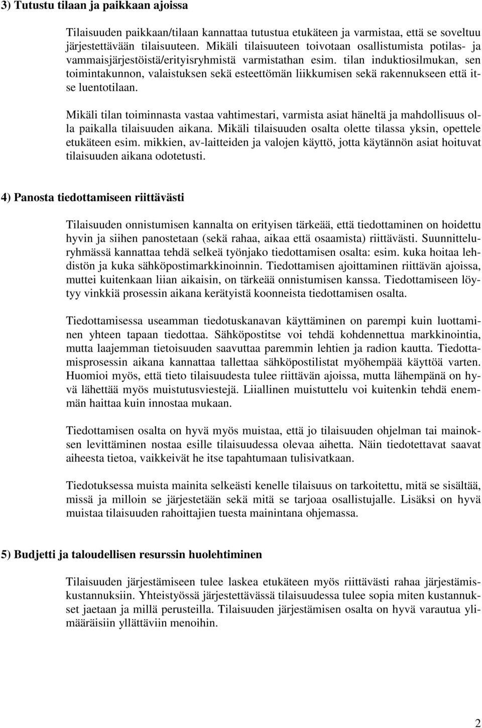 tilan induktiosilmukan, sen toimintakunnon, valaistuksen sekä esteettömän liikkumisen sekä rakennukseen että itse luentotilaan.