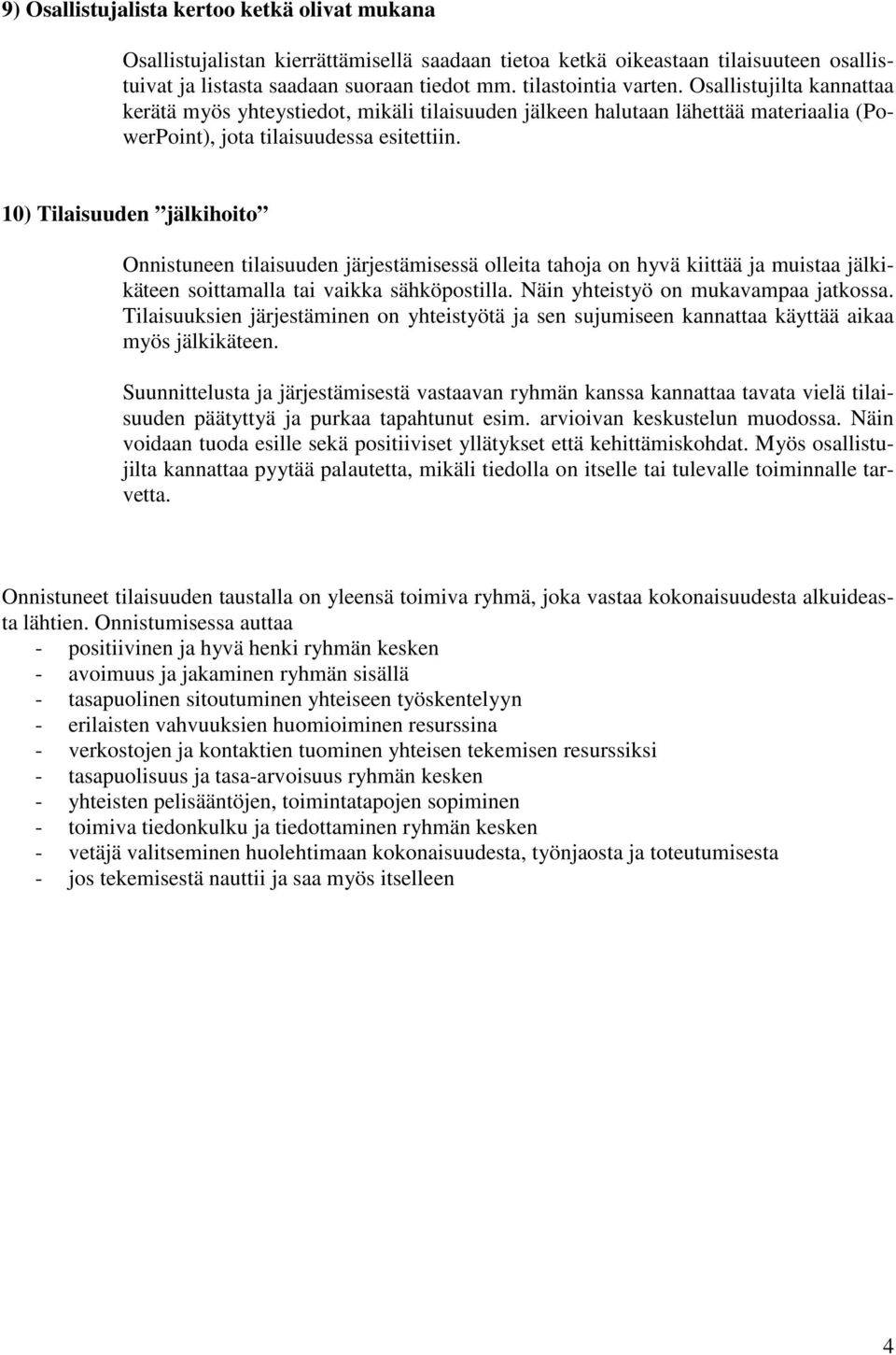 10) Tilaisuuden jälkihoito Onnistuneen tilaisuuden järjestämisessä olleita tahoja on hyvä kiittää ja muistaa jälkikäteen soittamalla tai vaikka sähköpostilla. Näin yhteistyö on mukavampaa jatkossa.
