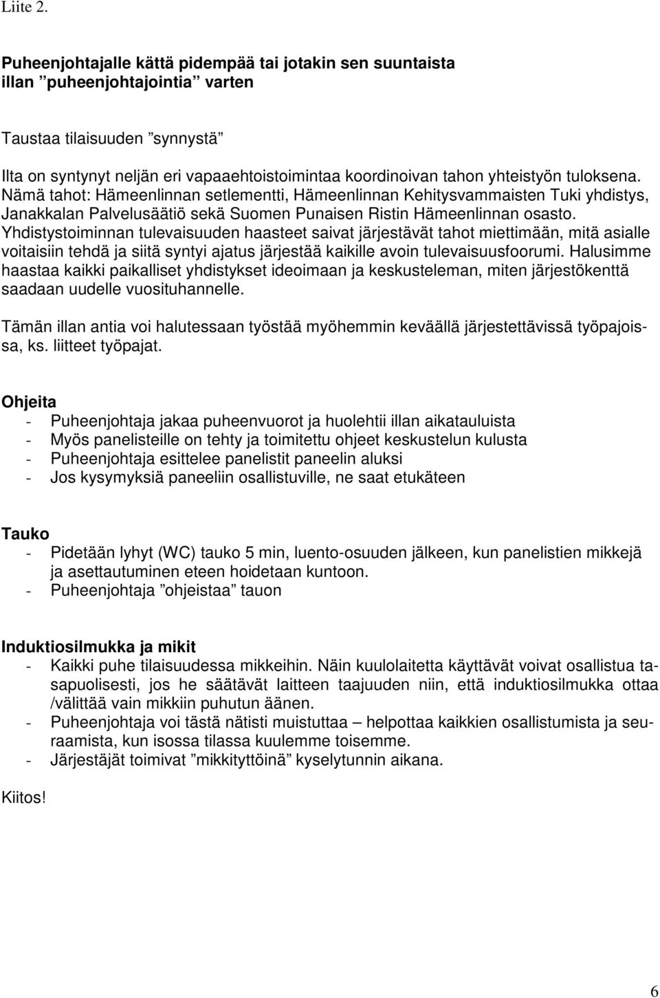 tuloksena. Nämä tahot: Hämeenlinnan setlementti, Hämeenlinnan Kehitysvammaisten Tuki yhdistys, Janakkalan Palvelusäätiö sekä Suomen Punaisen Ristin Hämeenlinnan osasto.