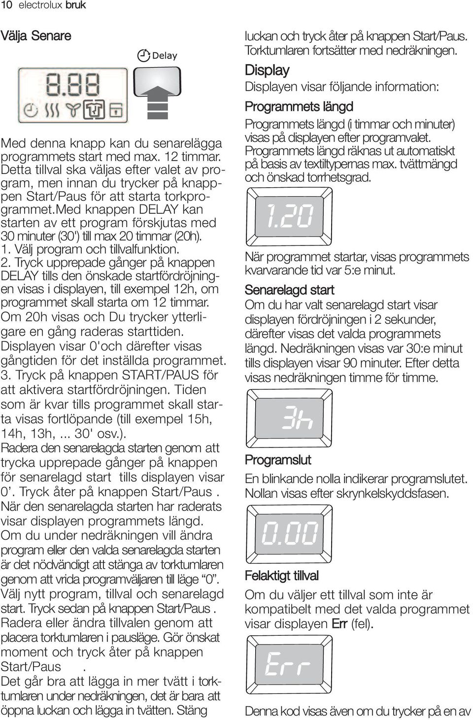 med knappen DELAY kan starten av ett program förskjutas med 30 minuter (30') till max 20