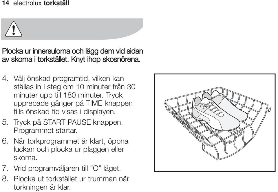 Tryck upprepade gånger på TIME knappen tills önskad tid visas i displayen. 5. Tryck på START PAUSE knappen. Programmet startar. 6.