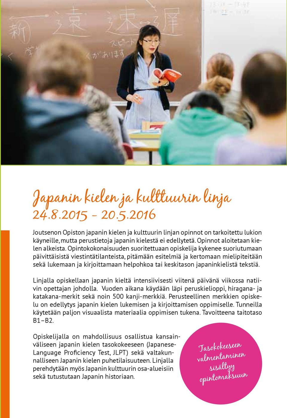 keskitason japaninkielistä tekstiä. Linjalla opiskellaan japanin kieltä intensiivisesti viitenä päivänä viikossa natiivin opettajan johdolla.