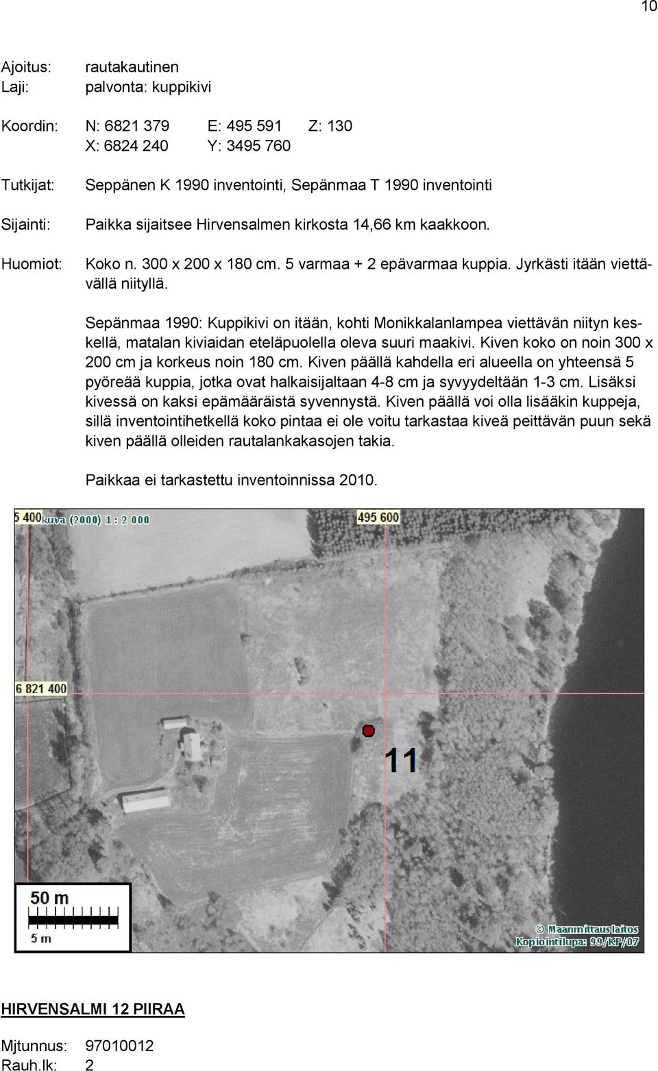 Sepänmaa 1990: Kuppikivi on itään, kohti Monikkalanlampea viettävän niityn keskellä, matalan kiviaidan eteläpuolella oleva suuri maakivi. Kiven koko on noin 300 x 200 cm ja korkeus noin 180 cm.