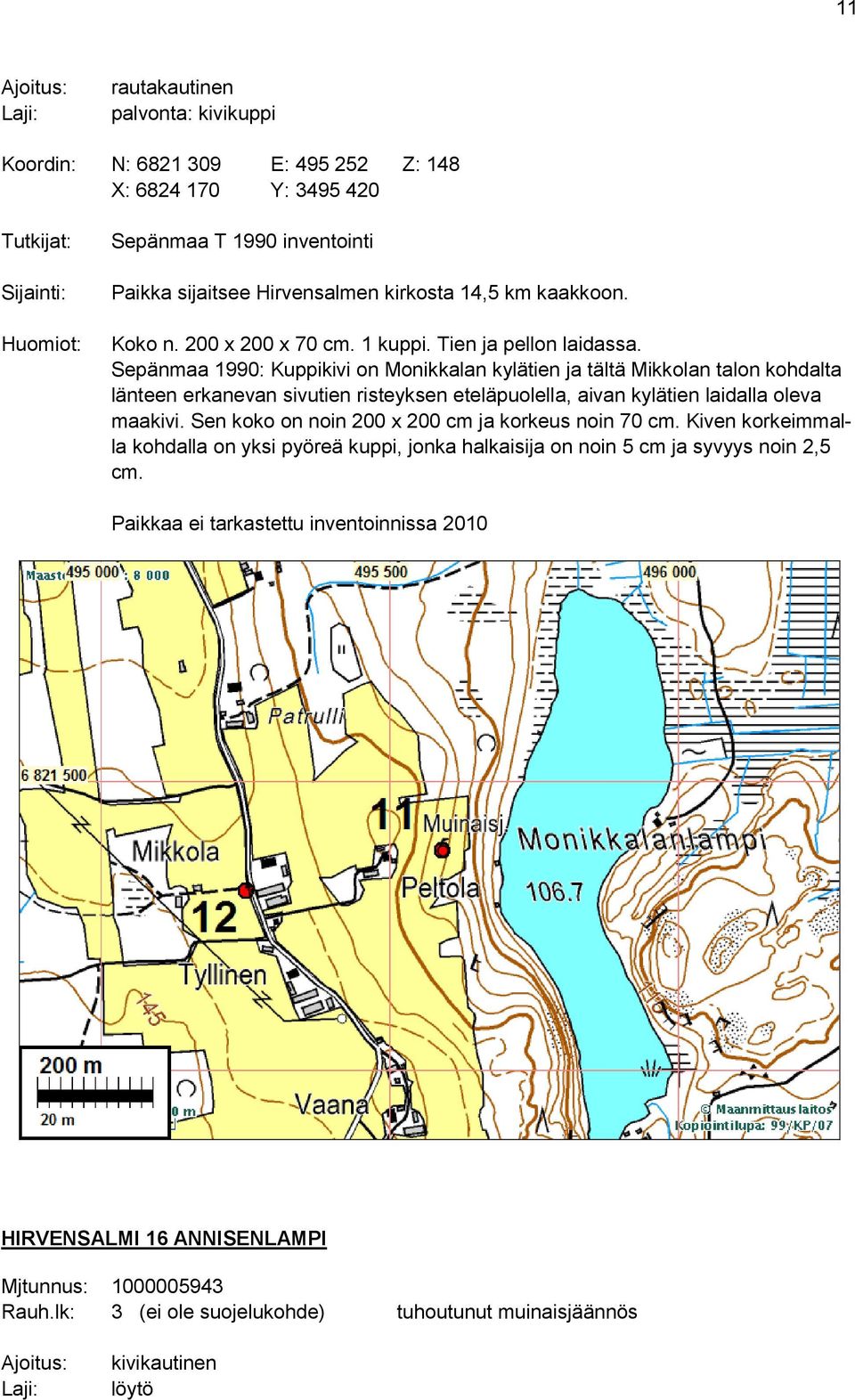 Sepänmaa 1990: Kuppikivi on Monikkalan kylätien ja tältä Mikkolan talon kohdalta länteen erkanevan sivutien risteyksen eteläpuolella, aivan kylätien laidalla oleva maakivi.