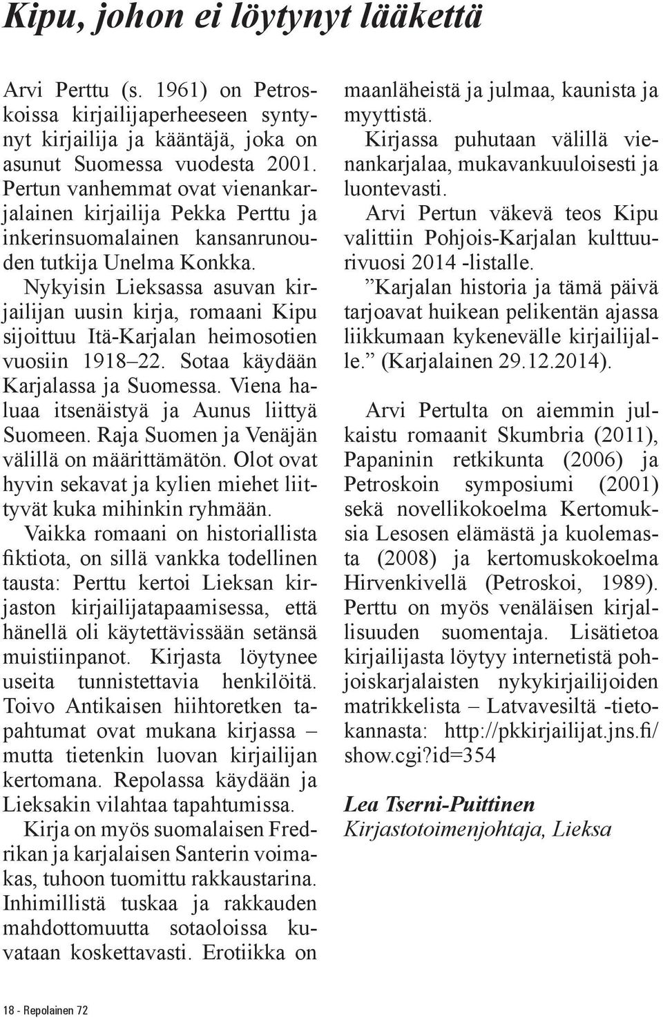 Nykyisin Lieksassa asuvan kirjailijan uusin kirja, romaani Kipu sijoittuu Itä-Karjalan heimosotien vuosiin 1918 22. Sotaa käydään Karjalassa ja Suomessa.