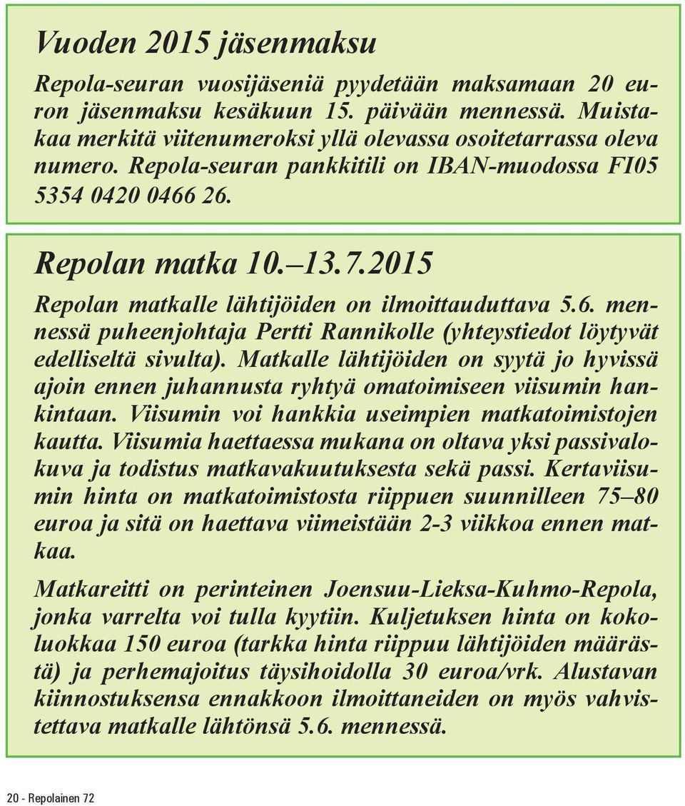 Matkalle lähtijöiden on syytä jo hyvissä ajoin ennen juhannusta ryhtyä omatoimiseen viisumin hankintaan. Viisumin voi hankkia useimpien matkatoimistojen kautta.