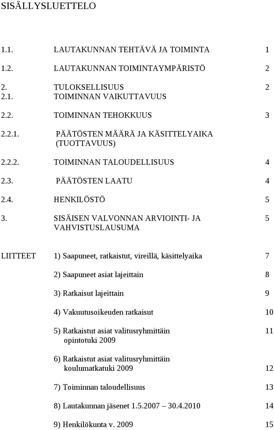 SISÄISEN VALVONNAN ARVIOINTI- JA 5 VAHVISTUSLAUSUMA LIITTEET 1) Saapuneet, ratkaistut, vireillä, käsittelyaika 7 2) Saapuneet asiat lajeittain 8 3) Ratkaisut lajeittain 9 4)