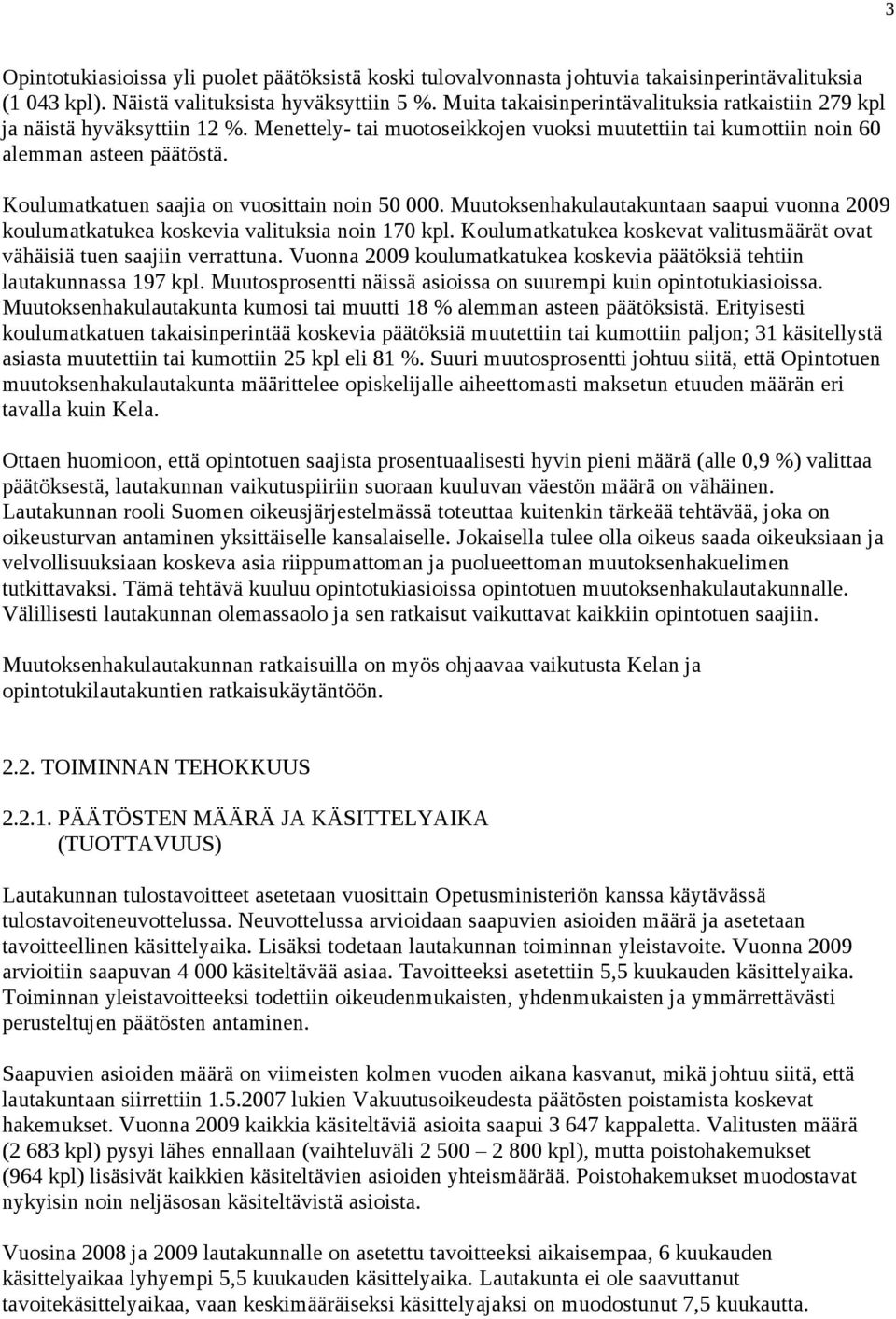 Koulumatkatuen saajia on vuosittain noin 50 000. Muutoksenhakulautakuntaan saapui vuonna 2009 koulumatkatukea koskevia valituksia noin 170 kpl.