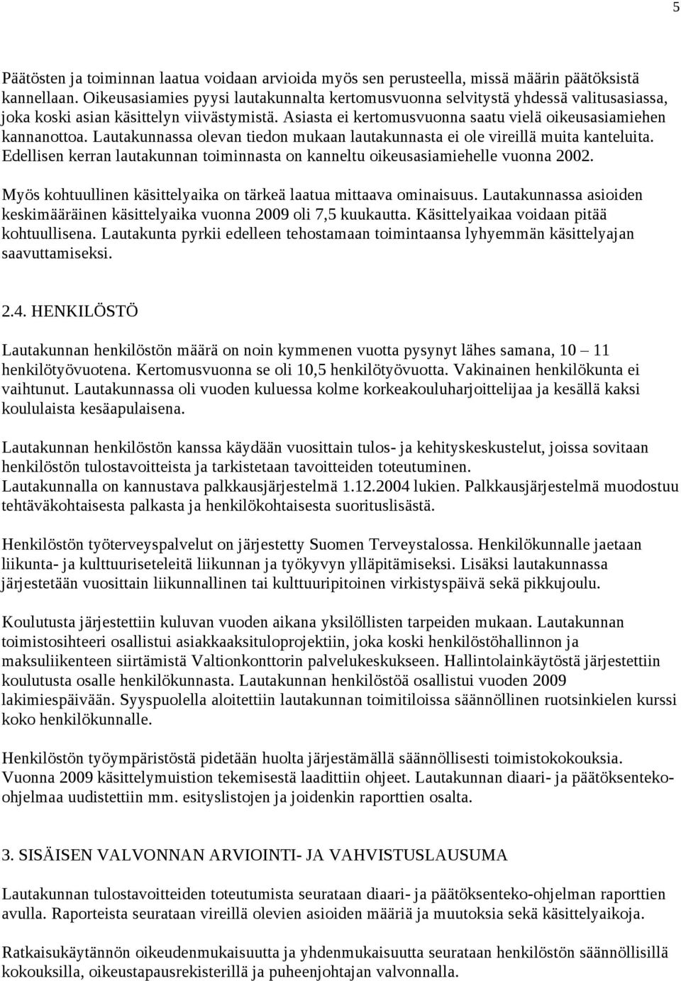 Lautakunnassa olevan tiedon mukaan lautakunnasta ei ole vireillä muita kanteluita. Edellisen kerran lautakunnan toiminnasta on kanneltu oikeusasiamiehelle vuonna 2002.