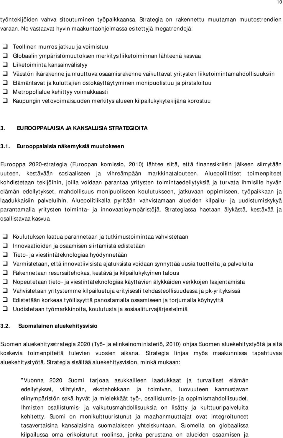 Väestön ikärakenne ja muuttuva osaamisrakenne vaikuttavat yritysten liiketoimintamahdollisuuksiin Elämäntavat ja kuluttajien ostokäyttäytyminen monipuolistuu ja pirstaloituu Metropolialue kehittyy