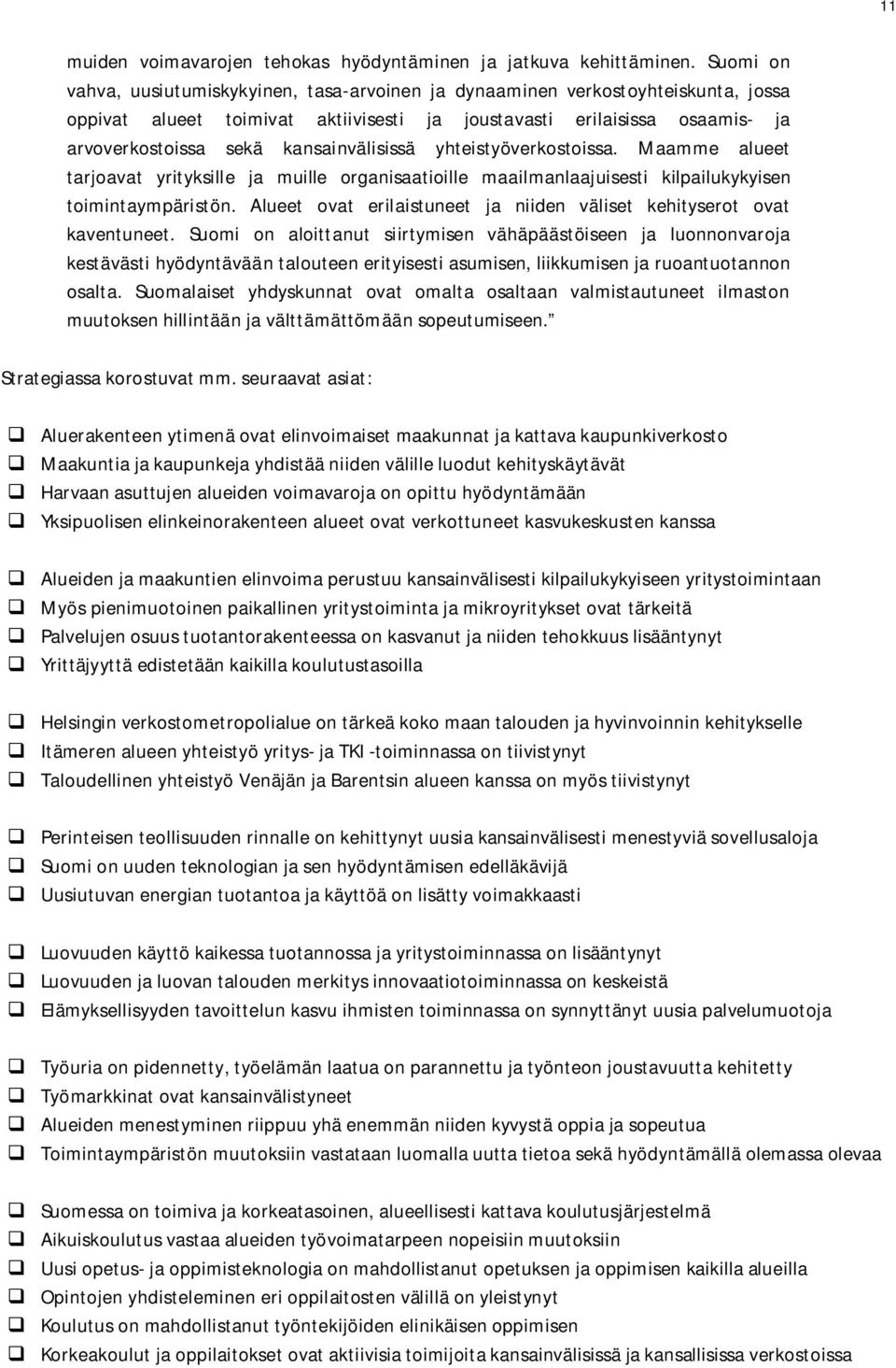 kansainvälisissä yhteistyöverkostoissa. Maamme alueet tarjoavat yrityksille ja muille organisaatioille maailmanlaajuisesti kilpailukykyisen toimintaympäristön.