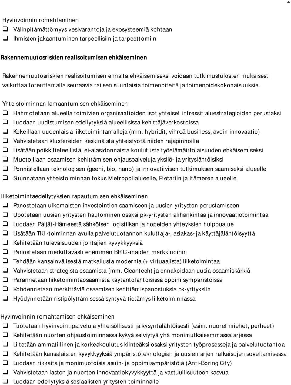 Yhteistoiminnan lamaantumisen ehkäiseminen Hahmotetaan alueella toimivien organisaatioiden isot yhteiset intressit aluestrategioiden perustaksi Luodaan uudistumisen edellytyksiä alueellisissa