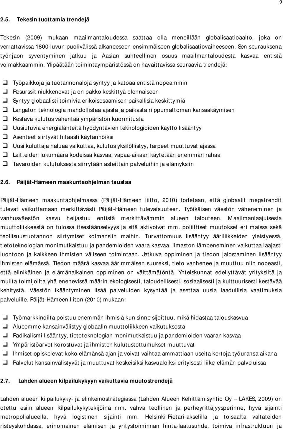 globalisaatiovaiheeseen. Sen seurauksena työnjaon syventyminen jatkuu ja Aasian suhteellinen osuus maailmantaloudesta kasvaa entistä voimakkaammin.