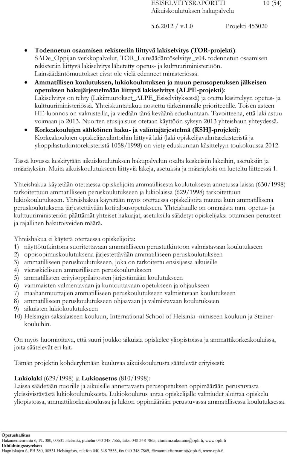 Ammatillisen koulutuksen, lukiokoulutuksen ja muun perusopetuksen jälkeisen opetuksen hakujärjestelmään liittyvä lakiselvitys (ALPE-projekti): Lakiselvitys on tehty