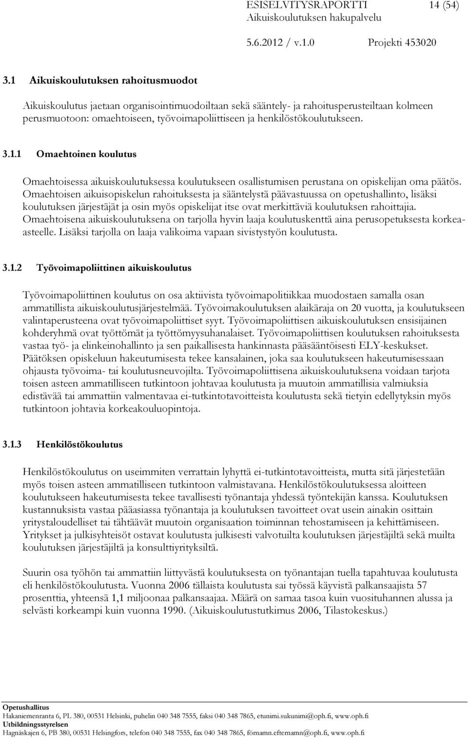 henkilöstökoulutukseen. 3.1.1 Omaehtoinen koulutus Omaehtoisessa aikuiskoulutuksessa koulutukseen osallistumisen perustana on opiskelijan oma päätös.