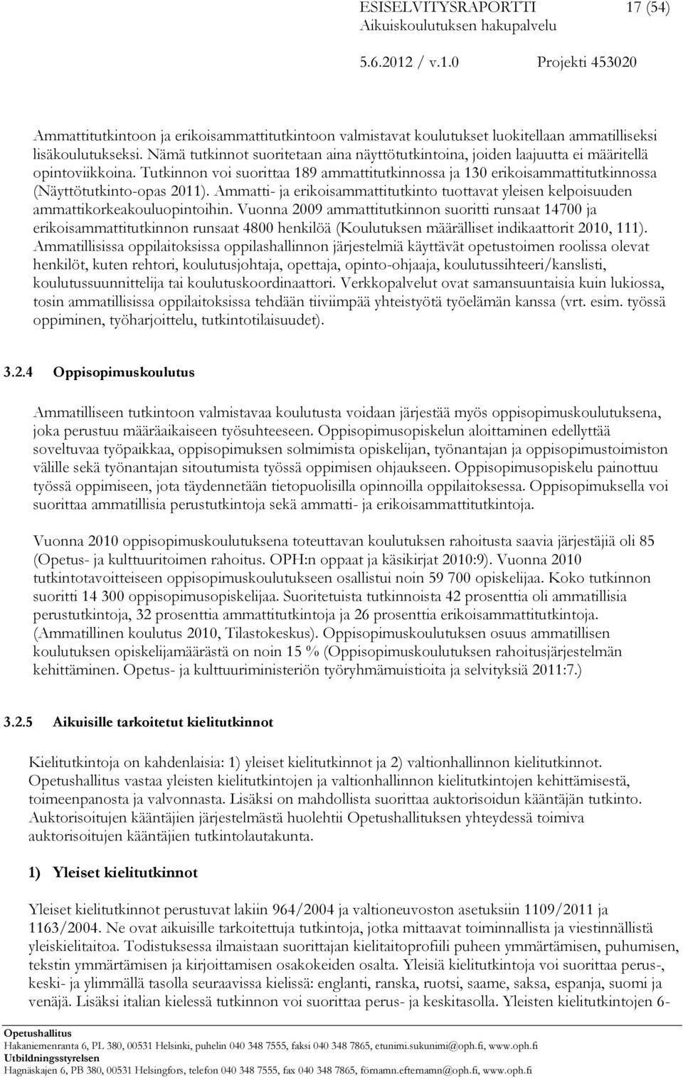 Tutkinnon voi suorittaa 189 ammattitutkinnossa ja 130 erikoisammattitutkinnossa (Näyttötutkinto-opas 2011).