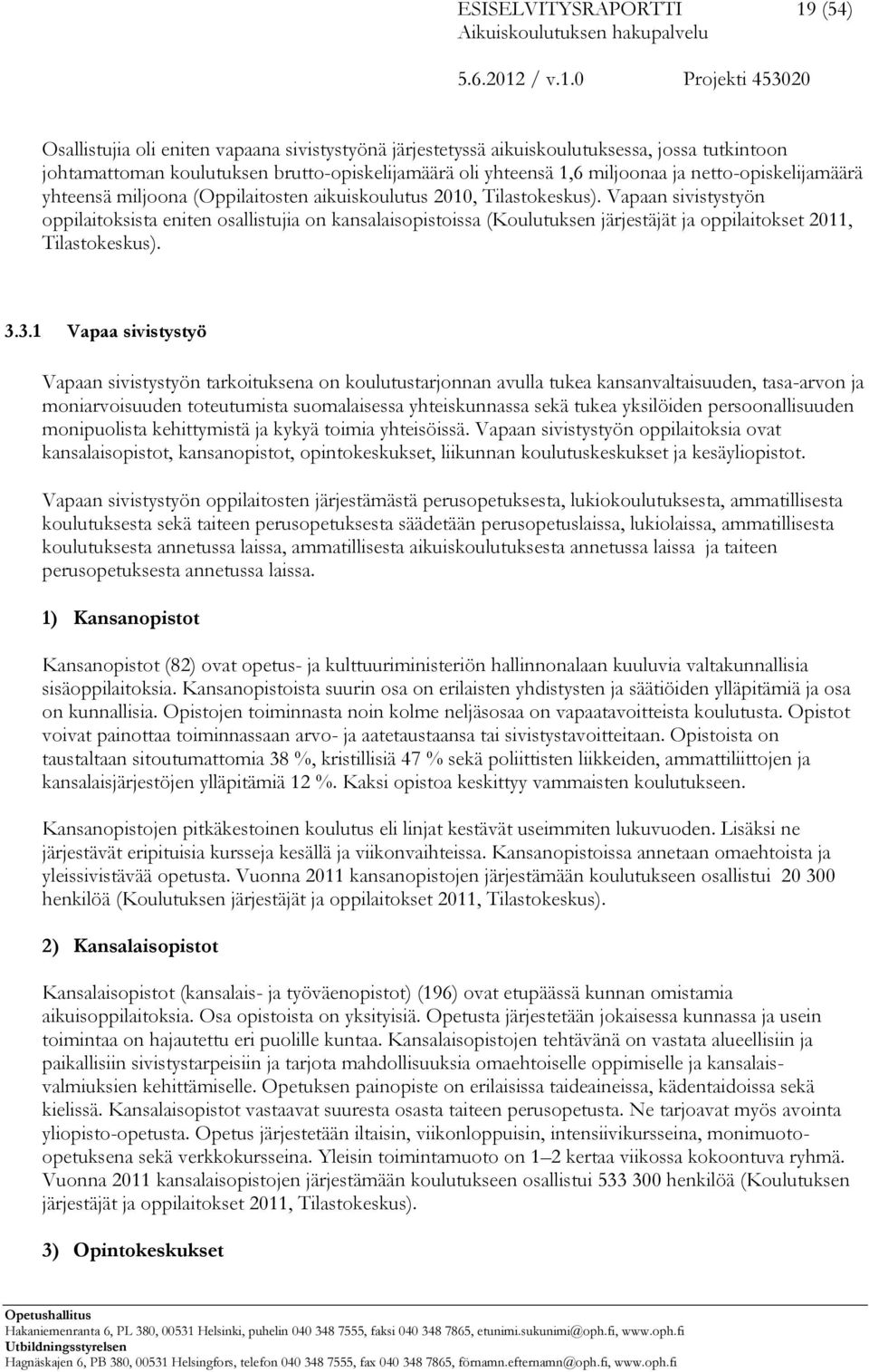 Vapaan sivistystyön oppilaitoksista eniten osallistujia on kansalaisopistoissa (Koulutuksen järjestäjät ja oppilaitokset 2011, Tilastokeskus). 3.