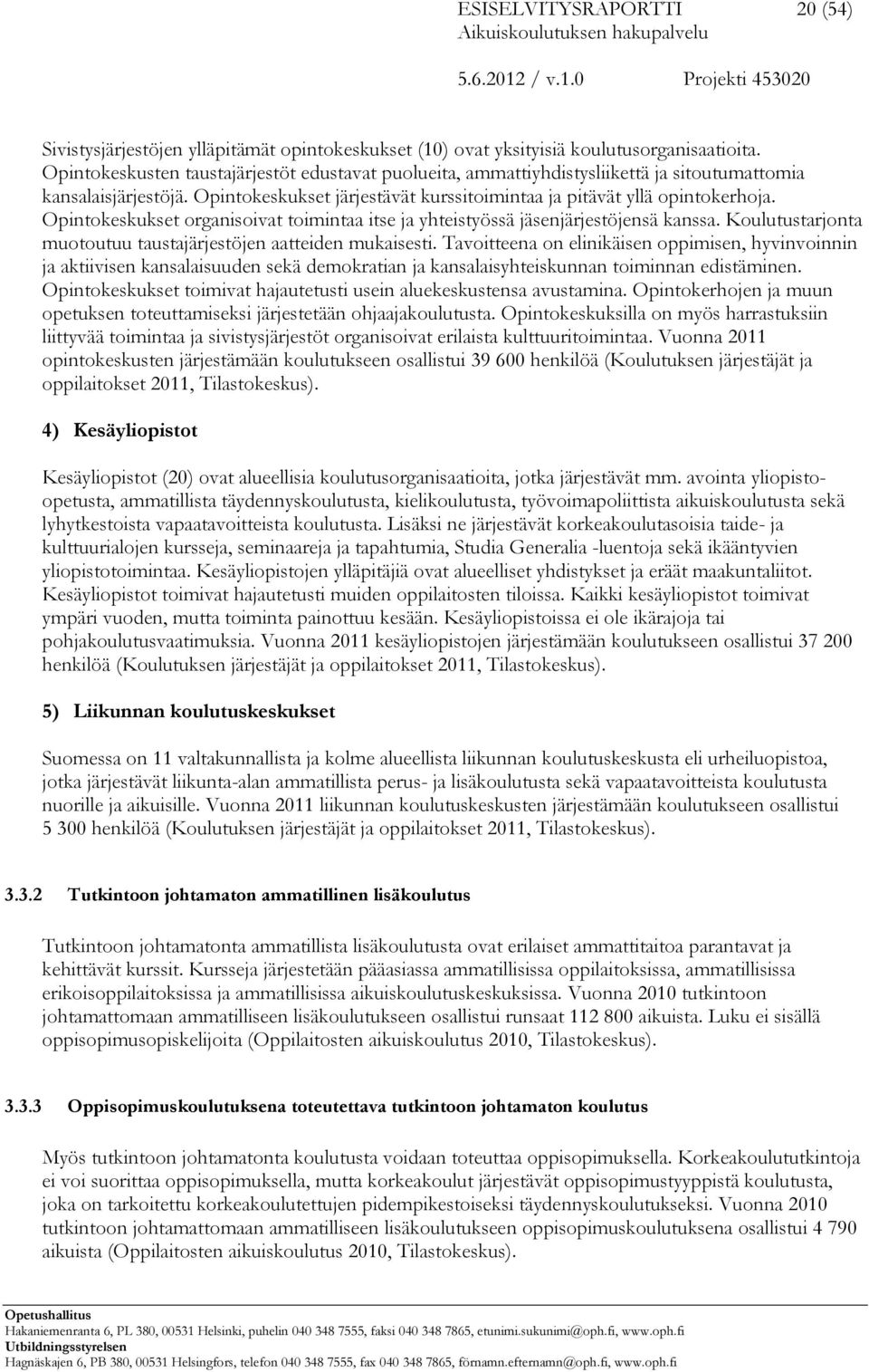 Opintokeskukset organisoivat toimintaa itse ja yhteistyössä jäsenjärjestöjensä kanssa. Koulutustarjonta muotoutuu taustajärjestöjen aatteiden mukaisesti.